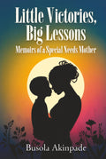 Little Victories, Big Lessons: Memoirs of a Special Needs Mother