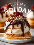 Everyday Holiday: The Dessert Cookbook That Thinks Every Day Deserves Cake: Easy Dessert Recipes for Two and Beyond — A Beautiful Dessert Cookbook ... Everyday Joy and Celebration (Happy Kitchen)