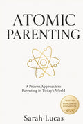 Atomic Parenting: A Proven Approach to Parenting in Today’s World