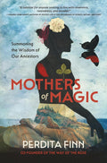 Mothers of Magic: Summoning the Wisdom of Our Ancestors