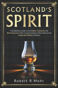 Scotland's Spirit: The Definitive Guide to the Master Craftsmen and Bold Visionaries Who Created Scotland's World-Renowned Single Malt Whisky Tradition