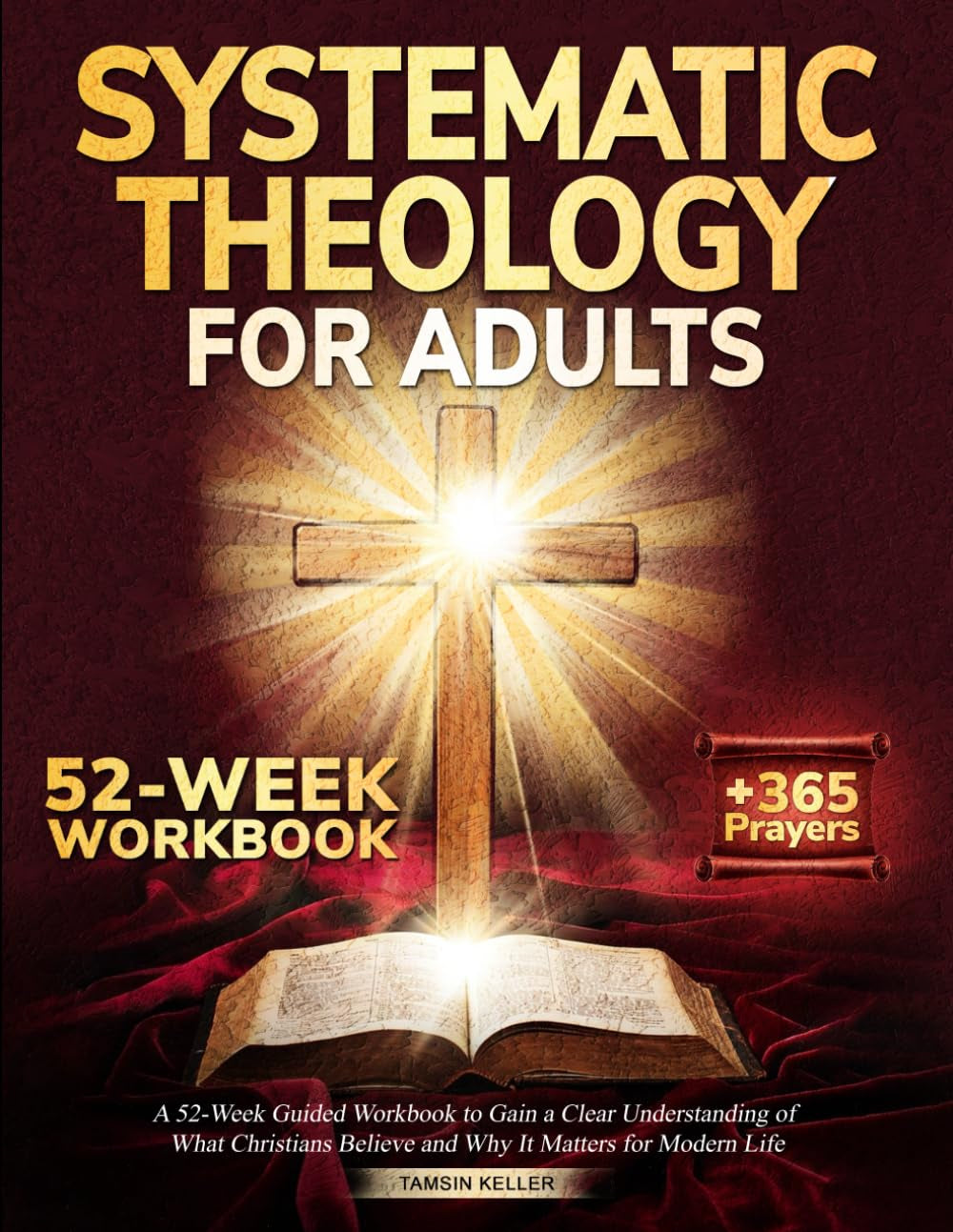 Systematic Theology for Adults: A 52-Week Guided Workbook to Gain a Clear Understanding of What Christians Believe and Why It Matters for Modern Life