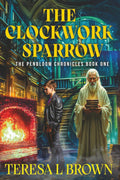 The Clockwork Sparrow: The Penbloom Chronicles, Book 1