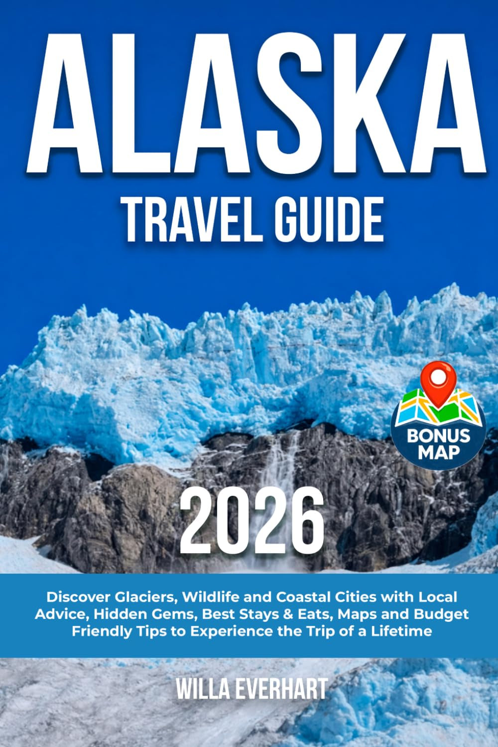 Alaska Travel Guide: Discover Glaciers, Wildlife and Coastal Cities with Local Advice, Hidden Gems, Best Stays & Eats, Maps and Budget Friendly Tips to Experience the Trip of a Lifetime