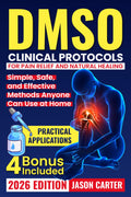 DMSO Clinical Protocols for Pain Relief and Natural Healing: Simple, Safe, and Effective Methods Anyone Can Use at Home
