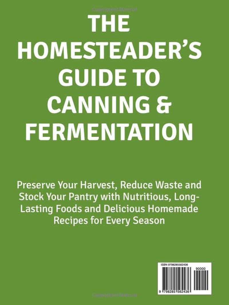 The Homesteader’s Guide to Canning & Fermentation: Preserve Your Harvest, Reduce Waste and Stock Your Pantry with Nutritious, Long-Lasting Foods and ... Season (Canning & Preserving Made Simple)