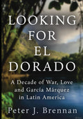 Looking for El Dorado: A Decade of War, Love and Garcia Marquez in Latin America