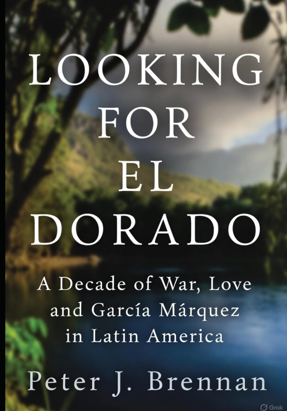 Looking for El Dorado: A Decade of War, Love and Garcia Marquez in Latin America
