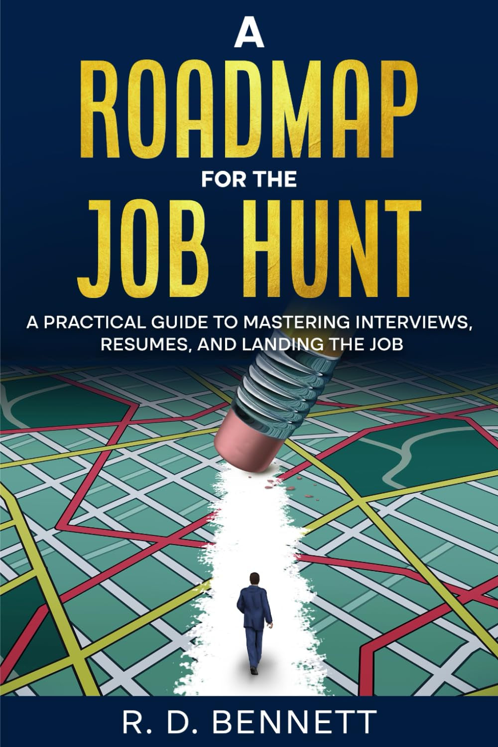 A Roadmap For The Job Hunt: A Practical Guide to Mastering Interviews, Resumes and Landing the Job