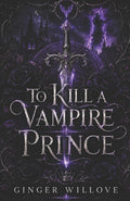 To Kill a Vampire Prince: A Dark Witch and Vampire Romance (Blood and Sigil)