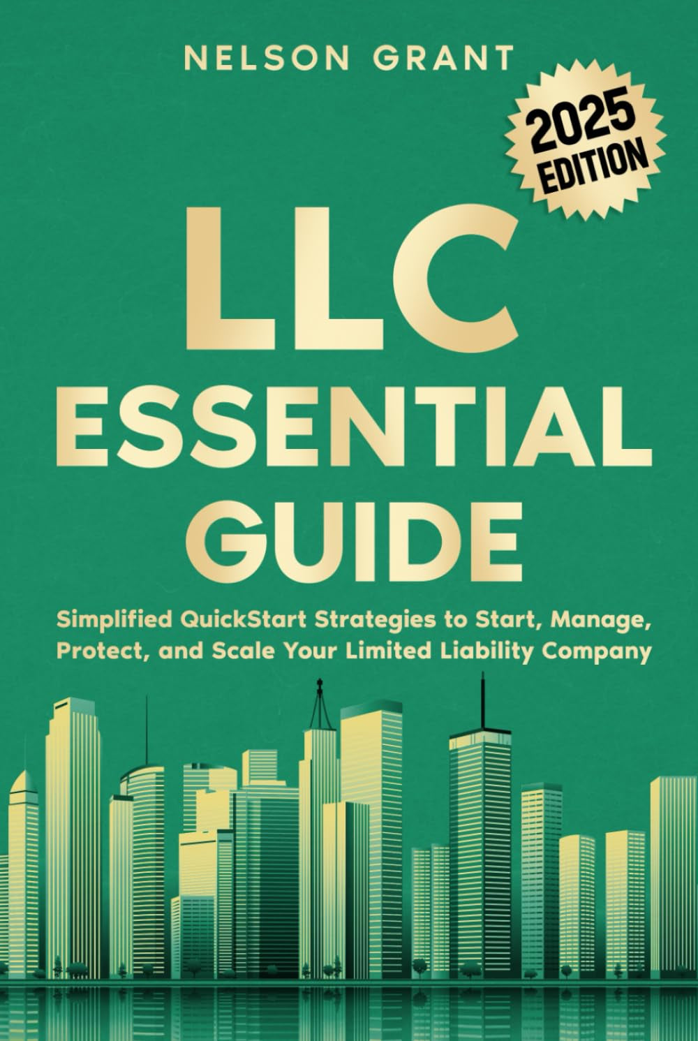 LLC Essential Guide: Simplified QuickStart Strategies to Start, Manage, Protect, and Scale Your Limited Liability Company (Start your Business - Essential Guides)