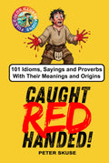 Caught Red Handed: 101 Idioms, Sayings and Proverbs With Their Meanings and Origins