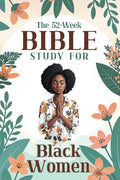 The 52-Week Bible Study for Black Women: A Daily Bible Study to Read, Reflect, and Apply God’s Word in 52 Weeks.