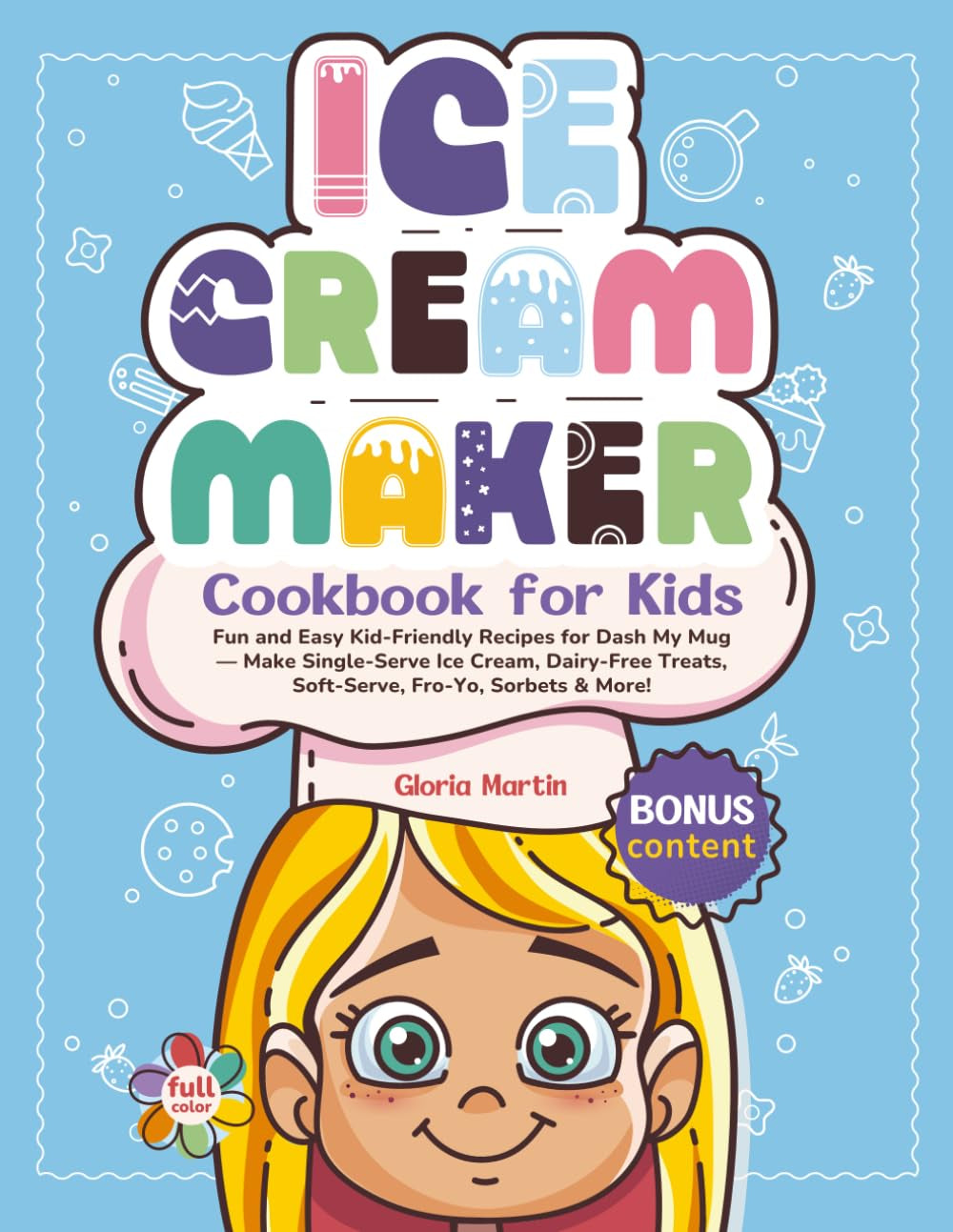 Ice Cream Maker Cookbook for Kids: Fun and Easy Kid-Friendly Recipes for Dash My Mug — Make Single-Serve Ice Cream, Dairy-Free Treats, Soft-Serve, ... & More! (Fun & Easy Kids Cookbook Series)