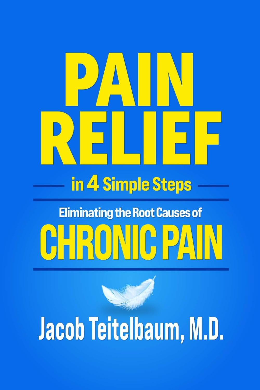 PAIN RELIEF in 4 Simple Steps: Eliminating the Root Causes of Chronic Pain
