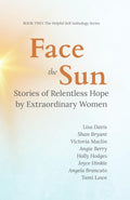Face the Sun: Stories of Relentless Hope by Extraordinary Women (Helpful Self Anthology)