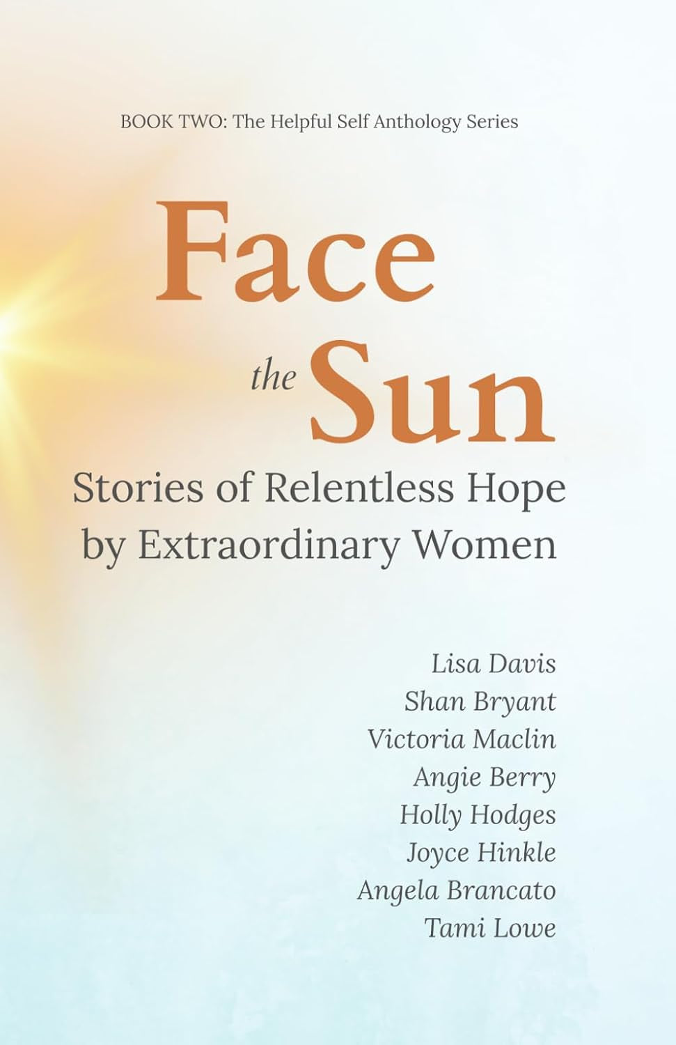 Face the Sun: Stories of Relentless Hope by Extraordinary Women (Helpful Self Anthology)