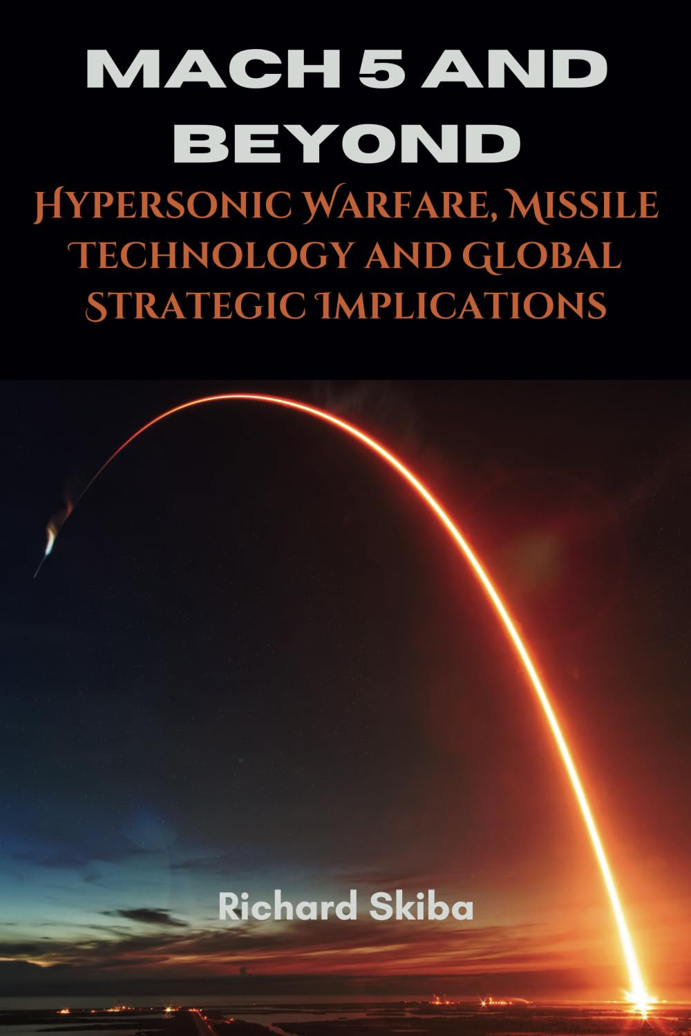 Mach 5 and Beyond: Hypersonic Warfare, Missile Technology and Global Strategic Implications