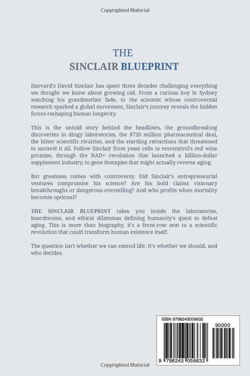The Sinclair Blueprint. Reprogramming Longevity: The Untold Rise of a Harvard Geneticist - From Breakthrough Research to Becoming the Leading Voice in Anti-Aging Science