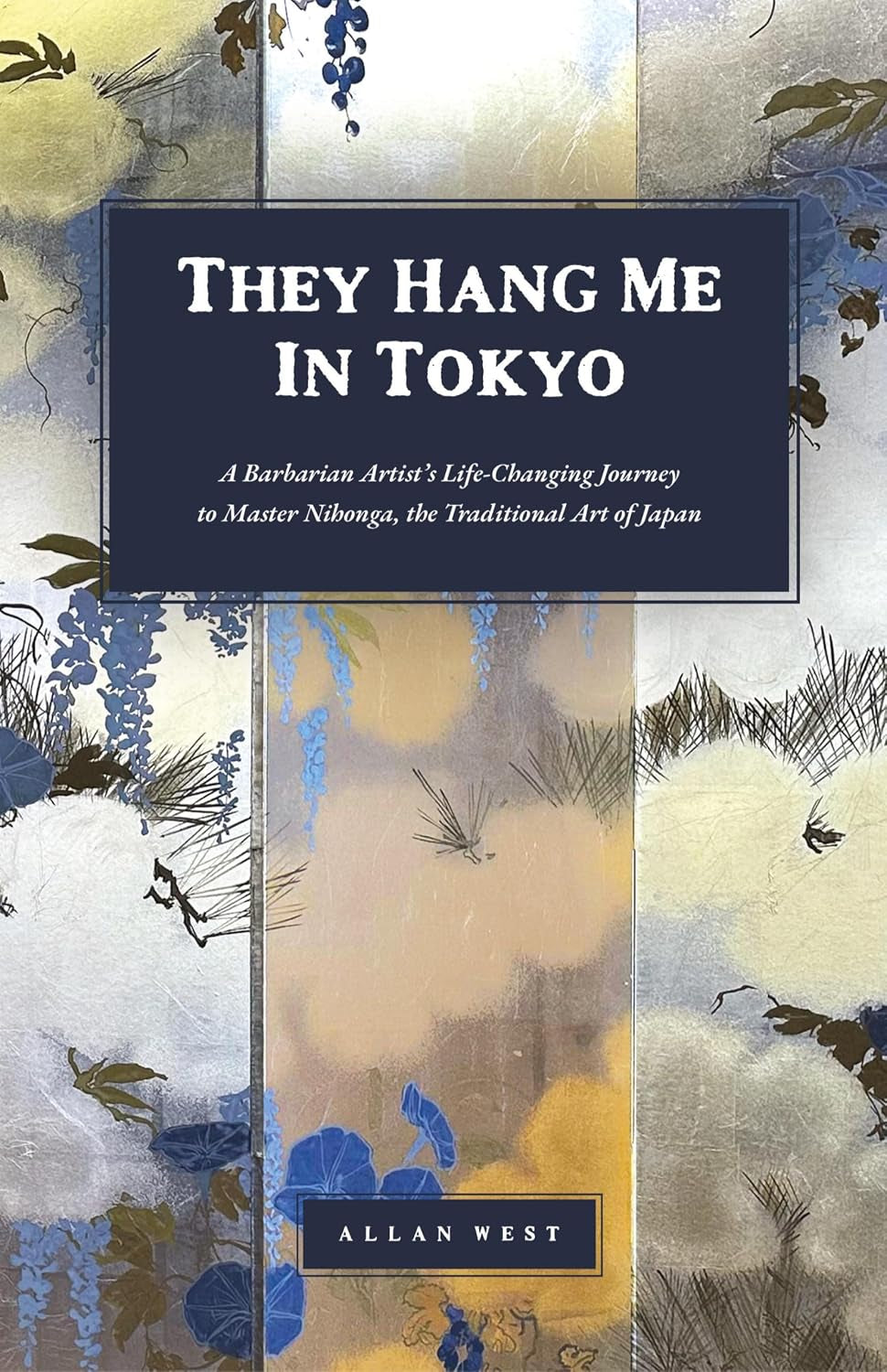 They Hang Me in Tokyo: A Barbarian Artist's Life-Changing Journey to Master Nihonga, the Traditional Art of Japan