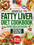 Simple Fatty Liver Diet Cookbook for Beginners: Delicious Recipes and a Time-Saving Meal Plan to Heal Your Liver, Boost Energy, Reduce Fat and Support Healthy Weight Loss Easily for Real Life