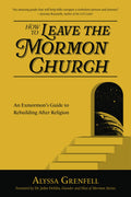 How to Leave the Mormon Church: An Exmormon’s Guide to Rebuilding After Religion