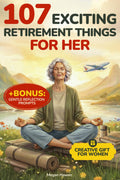 107 Exciting Retirement Things for Her: A Creative Gift Book for Women with Activities to Stay Engaged, Discover New Ideas, Support Wellness, and Enjoy Affordable Adventures in Your Golden Years