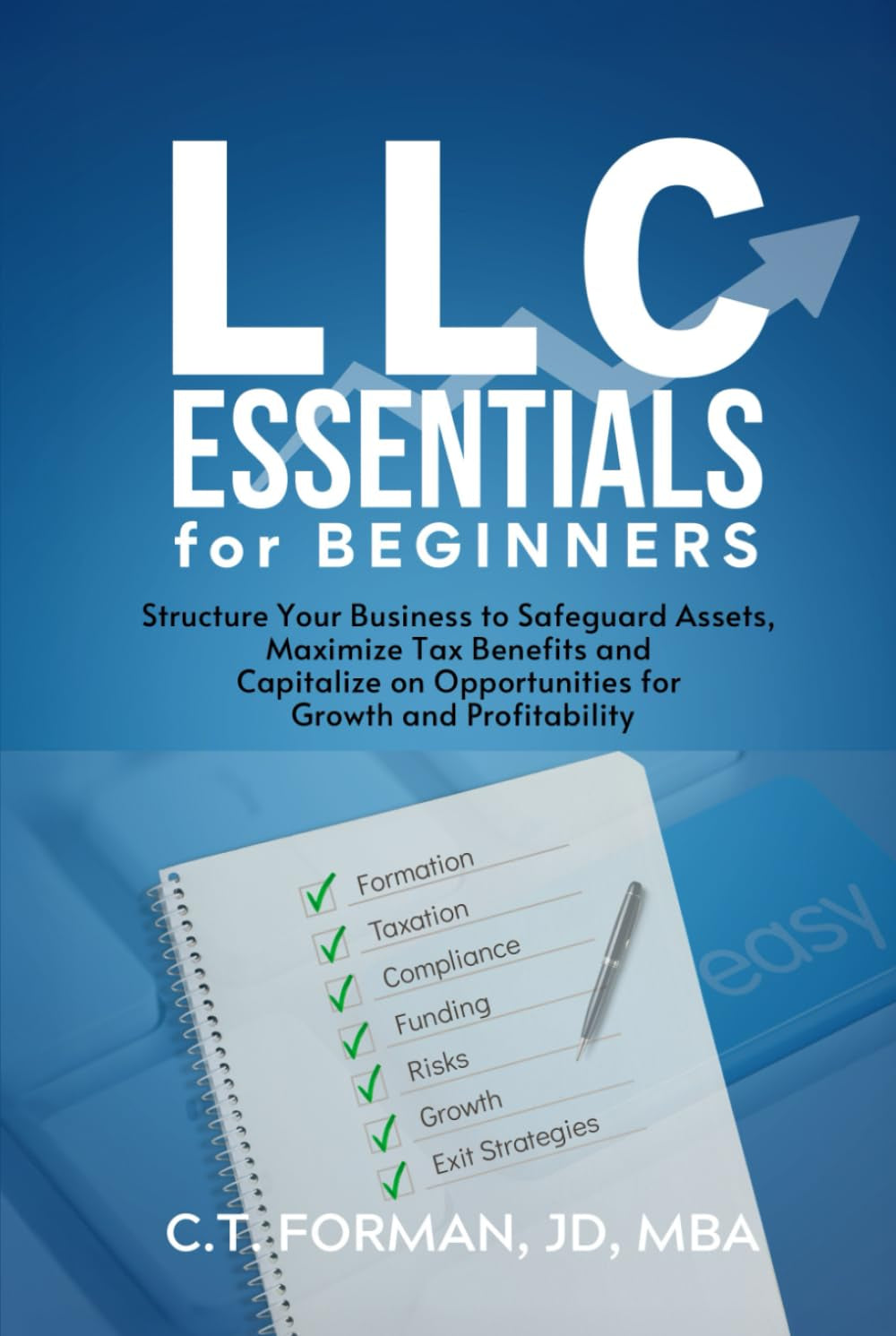 LLC Essentials for Beginners: Structure Your Business to Safeguard Assets, Maximize Tax Benefits and Capitalize on Opportunities for Growth and Profitability