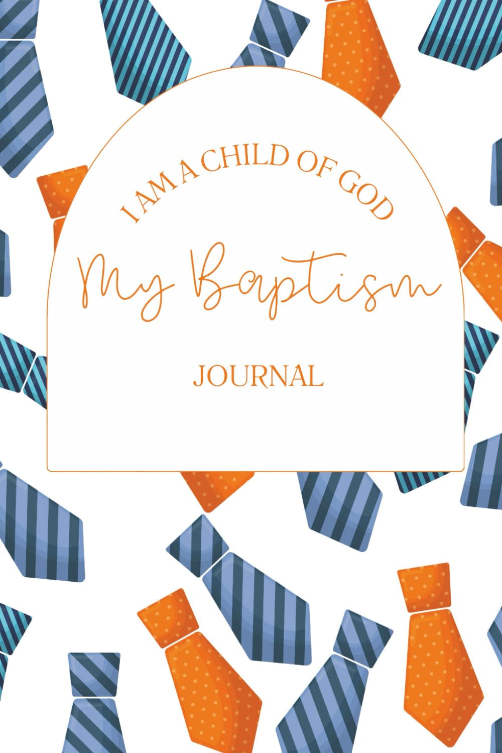 My Baptism Journal Notebook for Boys with Tie Design: 6" X 9", 100 pages, activity book and wide ruled blank sheets. Designed for children getting ... Saints, LDS faith: I am a Child of God