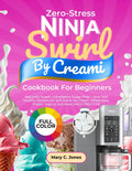 Zero-Stress Ninja Swirl by CREAMi Cookbook for Beginners: Naturally Sweet, Completely Sugar-Free – Over 200 Healthy Recipes for Soft Serve Ice Cream, Milkshakes, Frozen Yogurt, and More [HIGH PROTEIN]