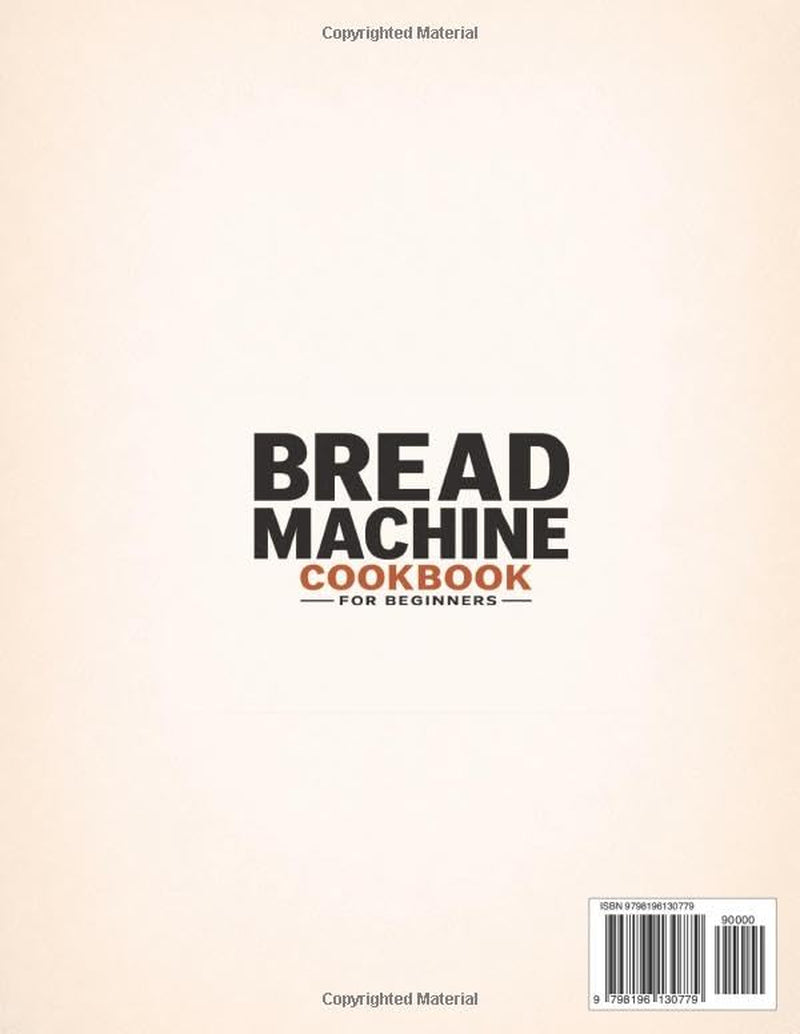 Bread Machine Cookbook for Beginners: Master Perfect Homemade Bread Every Time with Your Bread Machine Using Easy Step-by-Step Recipes & Simple Methods for Consistent, Soft Results