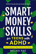 Smart Money Skills for Teens with ADHD: Stay Focused and Take Control of Your Money : An ADHD-Friendly Money Guide for Teens