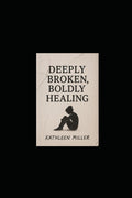 Deeply Broken, Boldly Healing