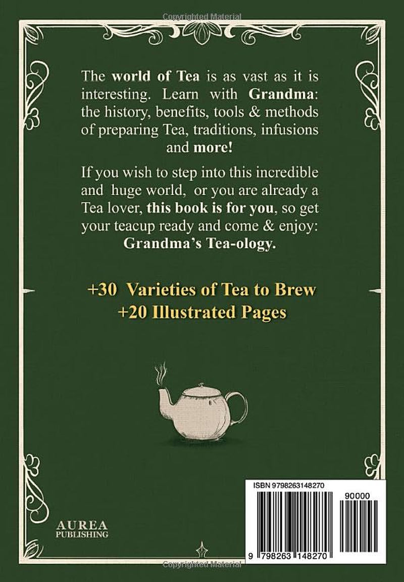Grandma's Tea-ology: A Book for Tea Lovers, Discover Grandma's Secrets About Tea & Herbal Infusions, Blends & Cocktails with Tea, Matcha Tea, Green Tea, Black Tea.