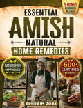 Essential Amish Home Remedies: Discover 500+ Remedies to Reclaim Your Vitality & Improve Your Family's Wellness Naturally. Rooted in Generations of Wisdom Without Modern Medicine