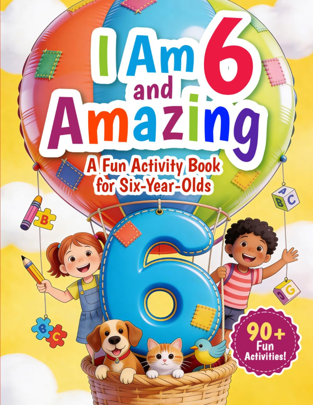 I Am 6 and Amazing: A Fun Activity Book for Six-Year-Olds: 90+ Educational Activities and Puzzles for Kids Age 6 Including Mazes, Word Searches, Sudoku, Learning Games, and More