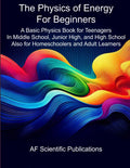 The Physics of Energy for Beginners: A Basic Physics Book for Teenagers In Middle School, Junior High, and High School Also for Homeschoolers and ... Junior High, High School and College (U.S.))