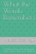 What the Womb Remembers: Maternal Stress, the Developing Brain, and the Science of Resilience