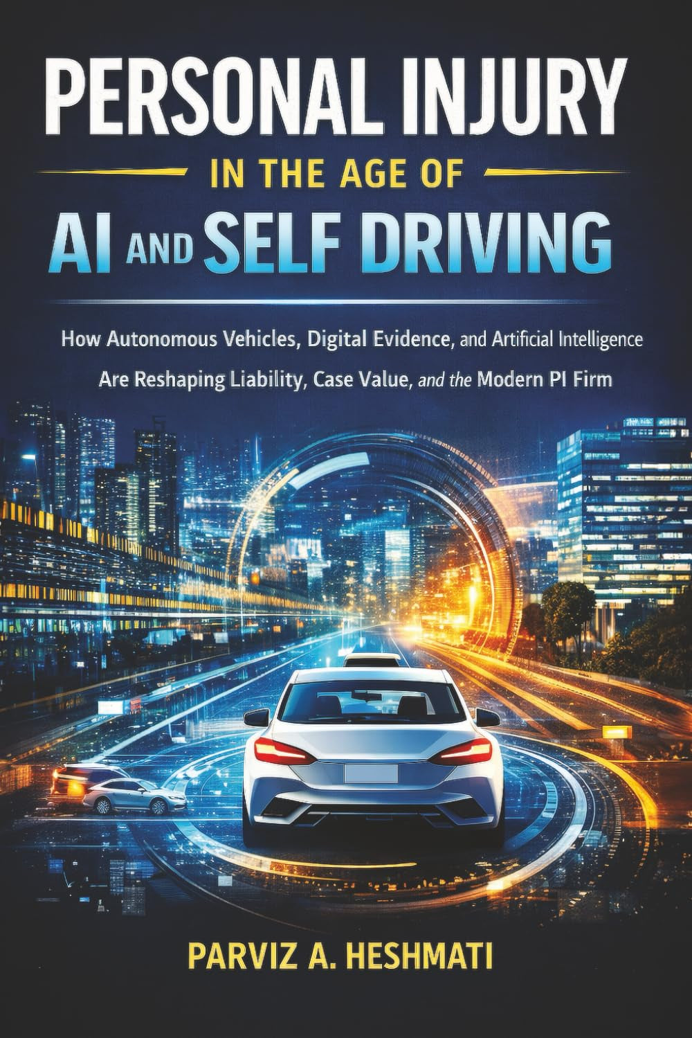 Personal Injury in the Age of AI and Self Driving: How Autonomous Vehicles, Digital Evidence, and Artificial Intelligence Are Reshaping Liability, Case Value, and the Modern PI Firm