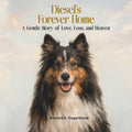 Diesel's Forever Home: A Gentle Story of Love, Loss, and Heaven