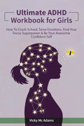 Ultimate ADHD Workbook for Girls: How to Crush School, Tame Emotions, Find Your Focus Superpower & Be Your Awesome Confident Self (Ages 10 - 18)