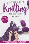 Knitting For Beginners: Create Stunning Projects Fast With Simple Step - by - Step Patterns & Inspiration
