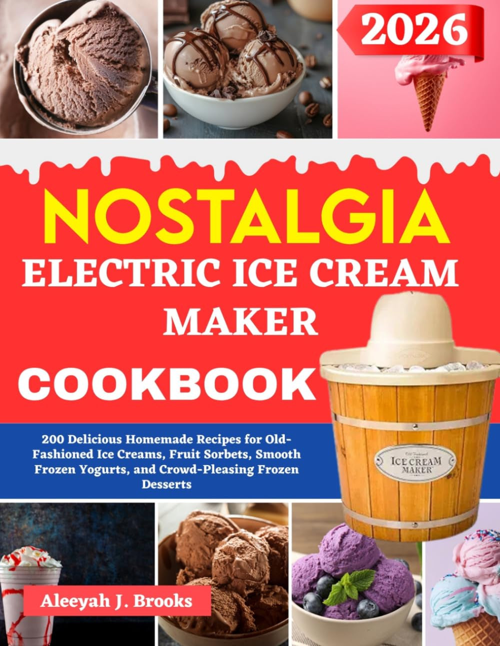 Nostalgia Electric Ice Cream Maker Cookbook For Beginners: 200 Delicious Homemade Recipes for Old-Fashioned Ice Creams, Fruit Sorbets, Smooth Frozen Yogurts, and Crowd-Pleasing Frozen Desserts