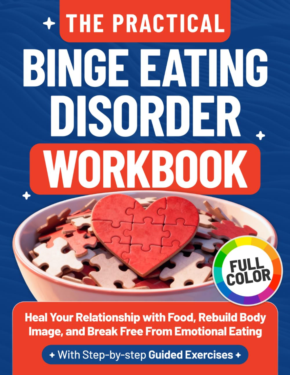 The Practical Binge Eating Disorder Workbook: Heal Your Relationship with Food, Rebuild Body Image, and Break Free from Emotional Eating with Step-by-Step Guided Exercises