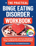 The Practical Binge Eating Disorder Workbook: Heal Your Relationship with Food, Rebuild Body Image, and Break Free from Emotional Eating with Step-by-Step Guided Exercises