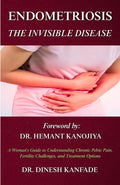 ENDOMETRIOSIS: THE INVISIBLE DISEASE: A Woman's Guide to Understanding Chronic Pelvic Pain, Fertility Challenges, and Treatment Options (Women’s Health)