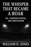 The Whisper That Became A Roar: NIL, Transfer Portal, and Amateurism