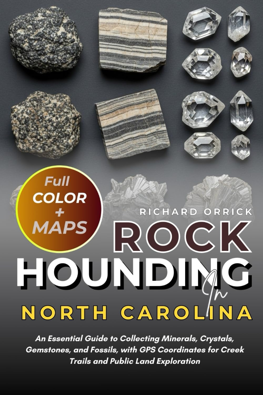 Rockhounding In North Carolina (FULL-COLOR): An Essential Guide to Collecting Minerals, Crystals, Gemstones, and Fossils, with GPS Coordinates for Creek Trails and Public Land Exploration (WITH MAPS)