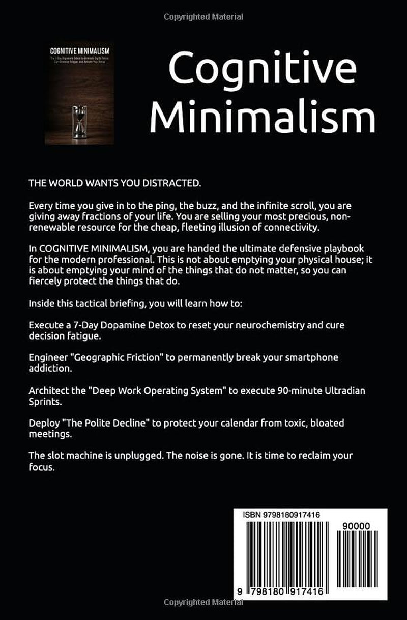 Cognitive Minimalism: The 7-Day Dopamine Detox to Eliminate Digital Noise, Cure Decision Fatigue, and Reclaim Your Focus