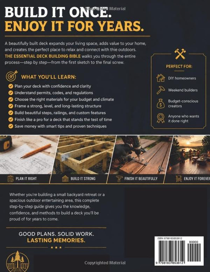 THE ESSENTIAL DECK BUILDING BIBLE: A Step-by-Step Guide to Designing, Framing, and Crafting Your Custom Outdoor Space